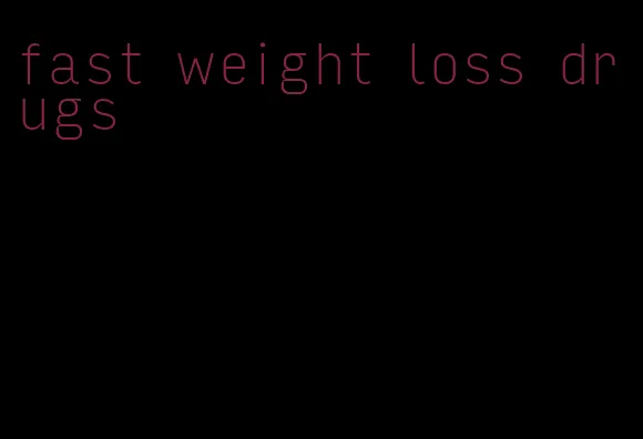 fast weight loss drugs