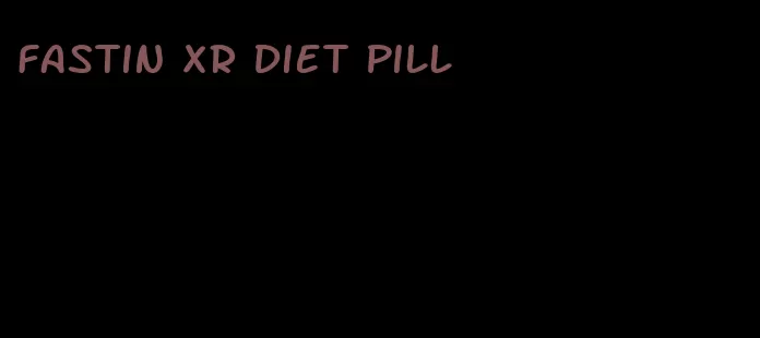 fastin xr diet pill