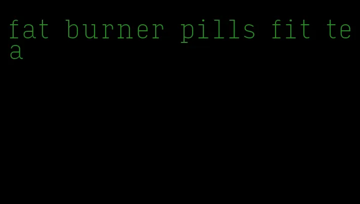 fat burner pills fit tea