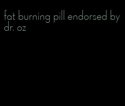 fat burning pill endorsed by dr. oz