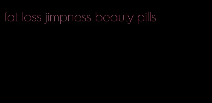 fat loss jimpness beauty pills