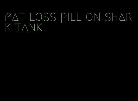fat loss pill on shark tank