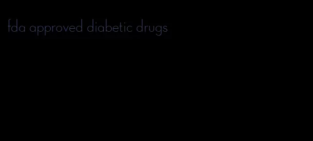fda approved diabetic drugs