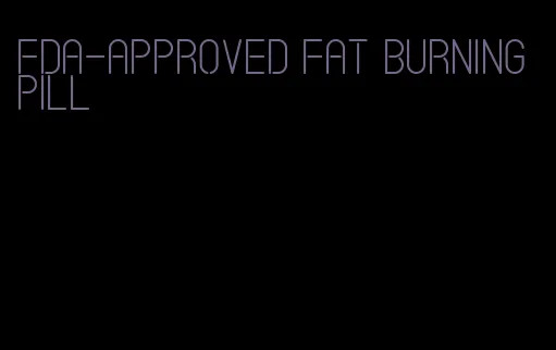 fda-approved fat burning pill
