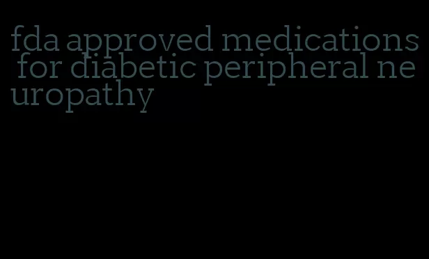 fda approved medications for diabetic peripheral neuropathy