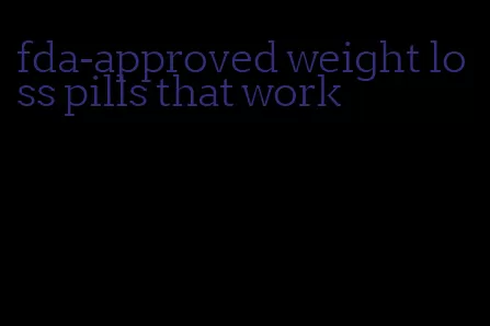 fda-approved weight loss pills that work