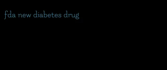 fda new diabetes drug
