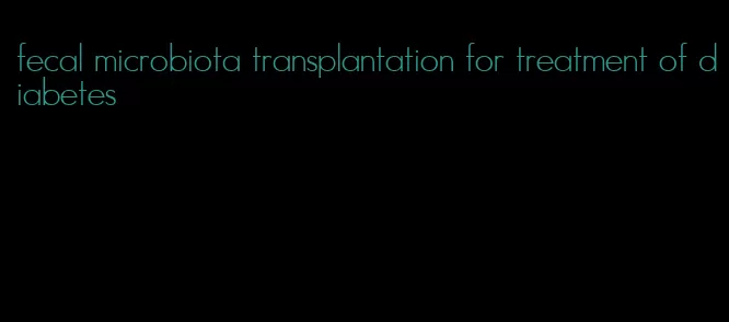 fecal microbiota transplantation for treatment of diabetes