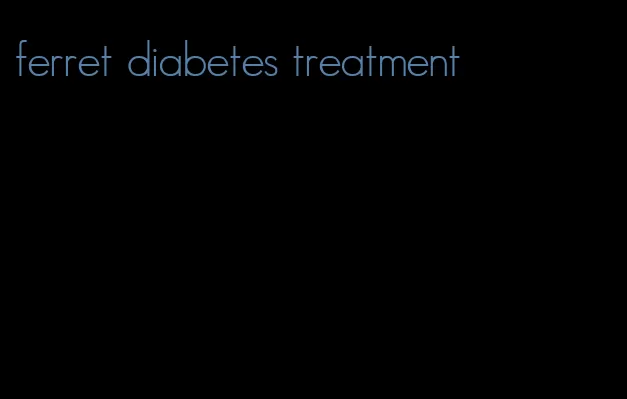 ferret diabetes treatment
