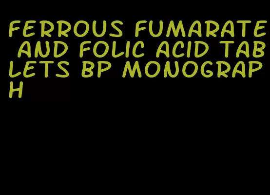 ferrous fumarate and folic acid tablets bp monograph