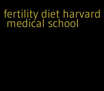 fertility diet harvard medical school