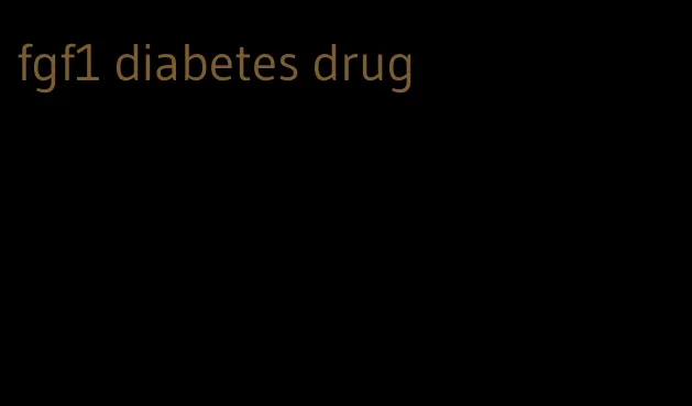 fgf1 diabetes drug