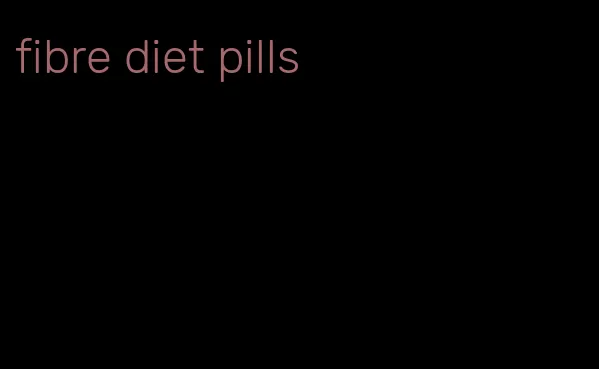 fibre diet pills