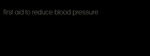 first aid to reduce blood pressure