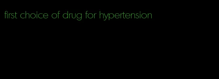 first choice of drug for hypertension