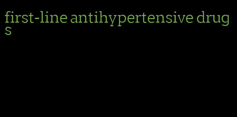 first-line antihypertensive drugs