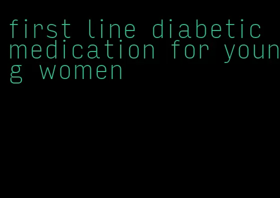first line diabetic medication for young women