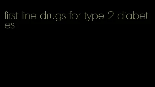 first line drugs for type 2 diabetes