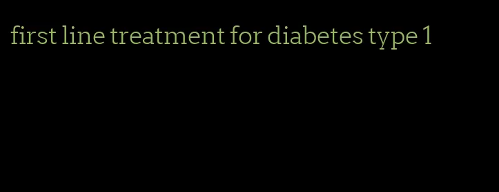 first line treatment for diabetes type 1