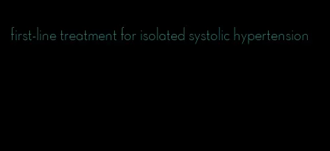 first-line treatment for isolated systolic hypertension