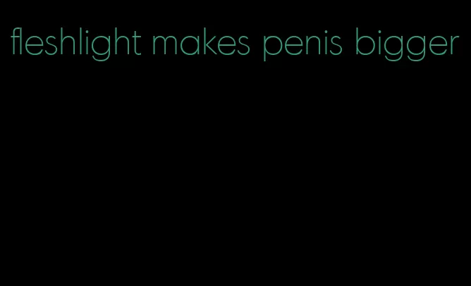 fleshlight makes penis bigger