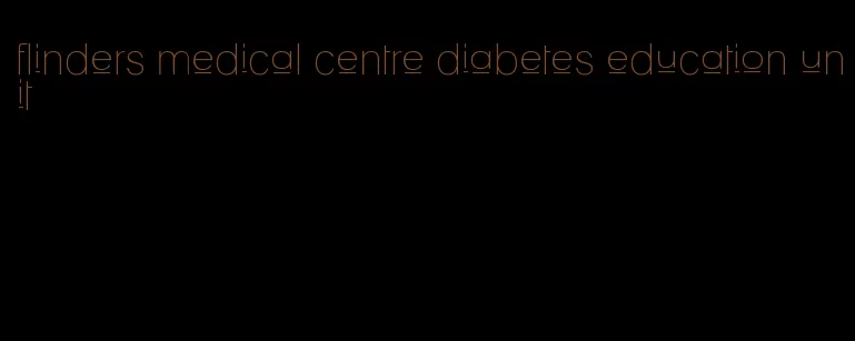 flinders medical centre diabetes education unit