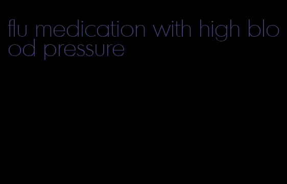 flu medication with high blood pressure
