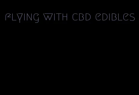 flying with cbd edibles