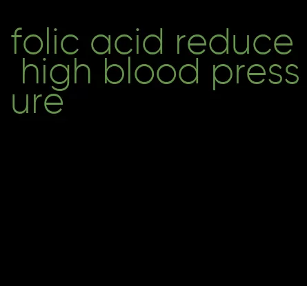 folic acid reduce high blood pressure