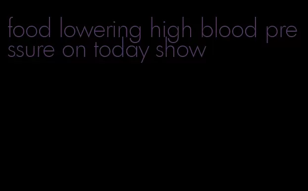 food lowering high blood pressure on today show