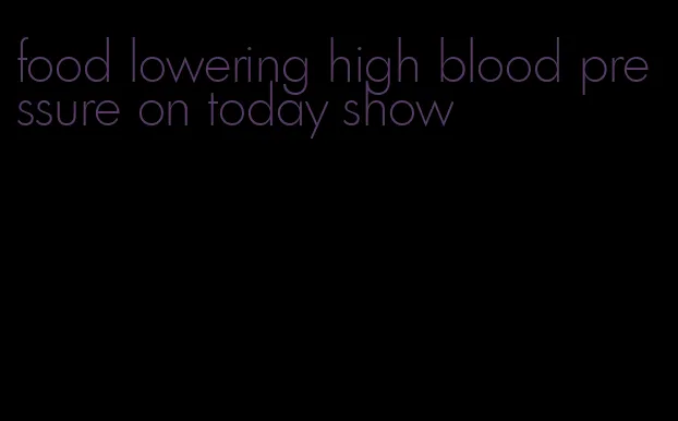 food lowering high blood pressure on today show