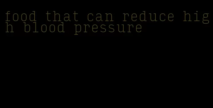food that can reduce high blood pressure