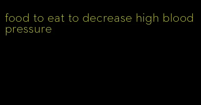 food to eat to decrease high blood pressure