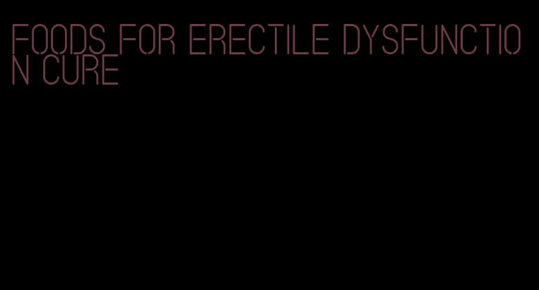 foods for erectile dysfunction cure