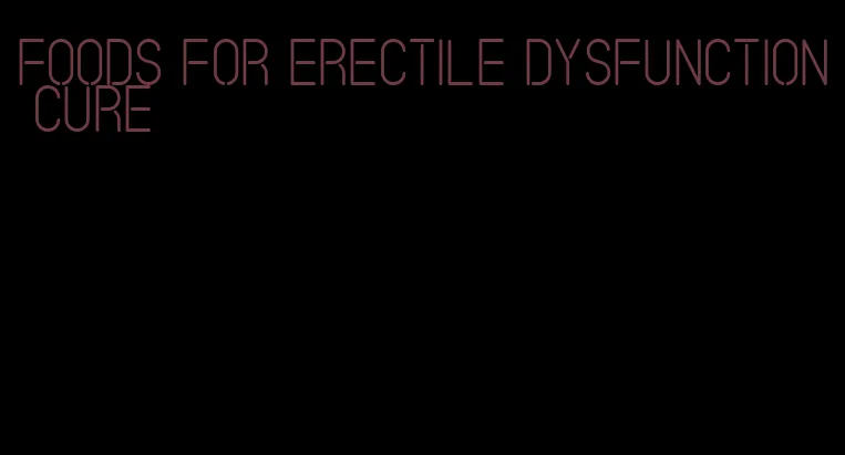 foods for erectile dysfunction cure