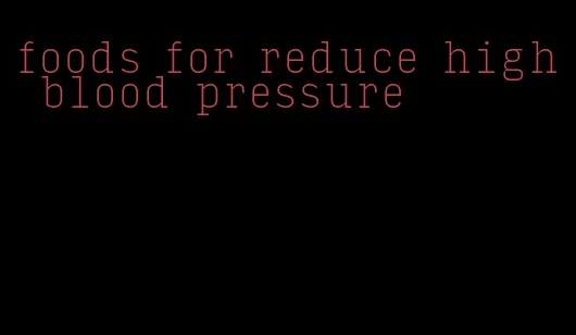 foods for reduce high blood pressure