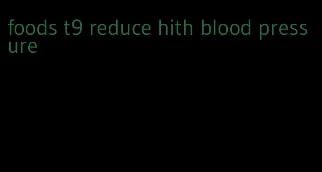 foods t9 reduce hith blood pressure