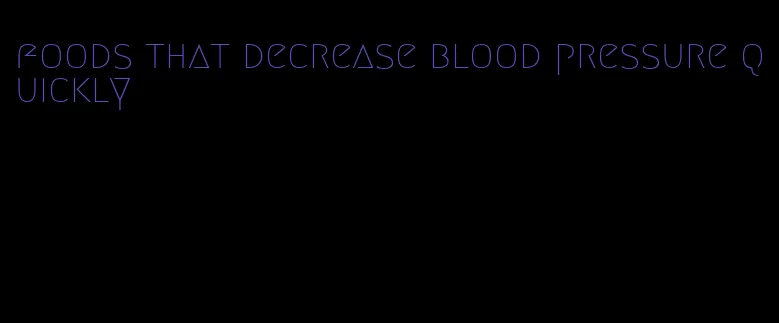 foods that decrease blood pressure quickly