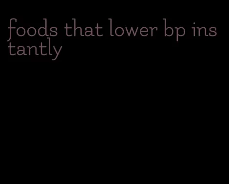 foods that lower bp instantly