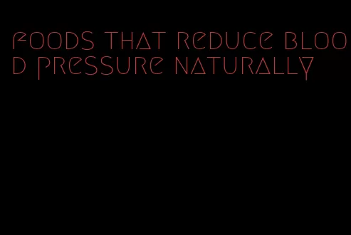 foods that reduce blood pressure naturally