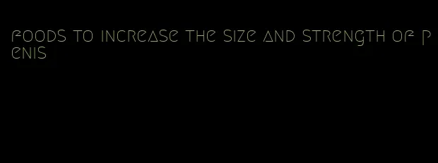 foods to increase the size and strength of penis