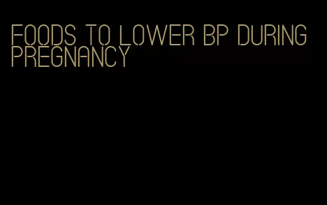 foods to lower bp during pregnancy