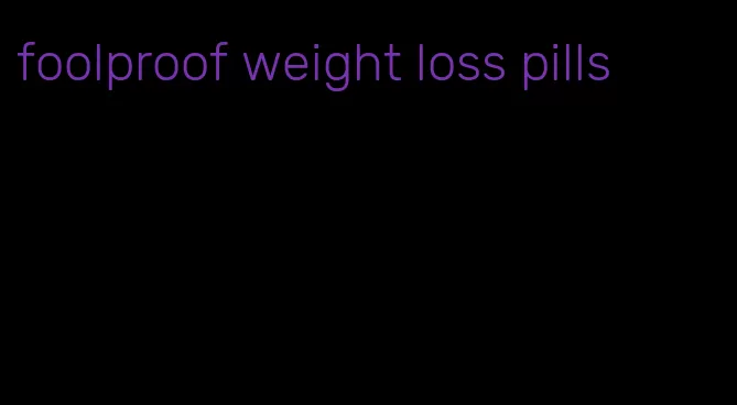 foolproof weight loss pills
