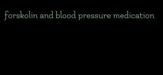 forskolin and blood pressure medication