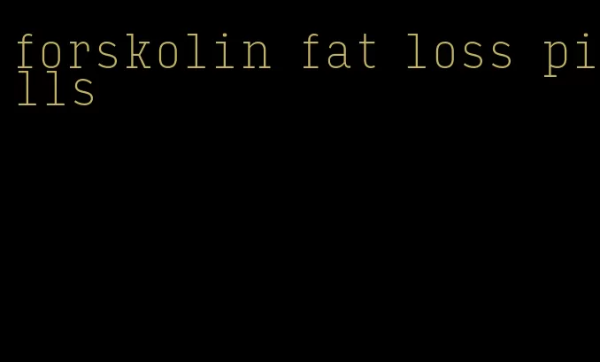 forskolin fat loss pills