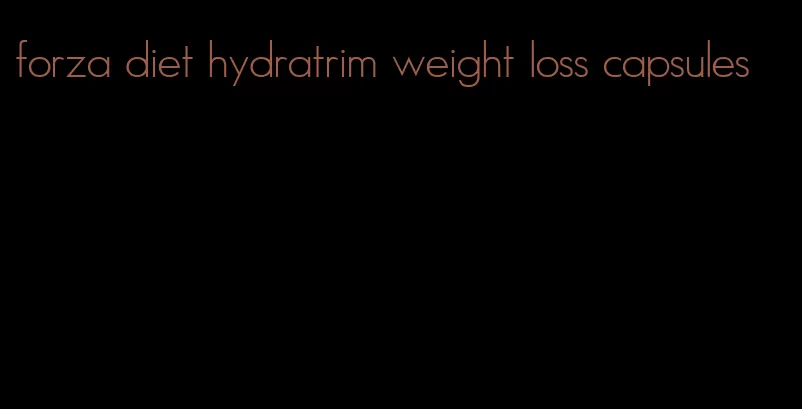 forza diet hydratrim weight loss capsules