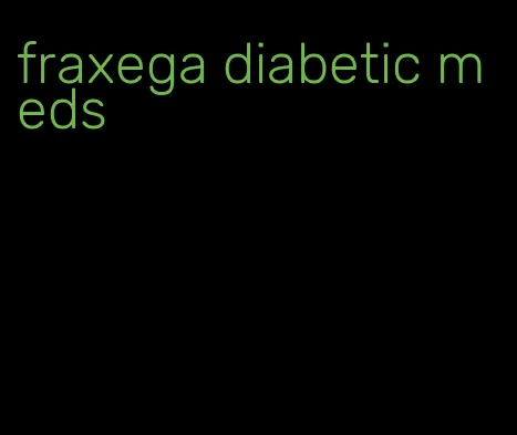 fraxega diabetic meds