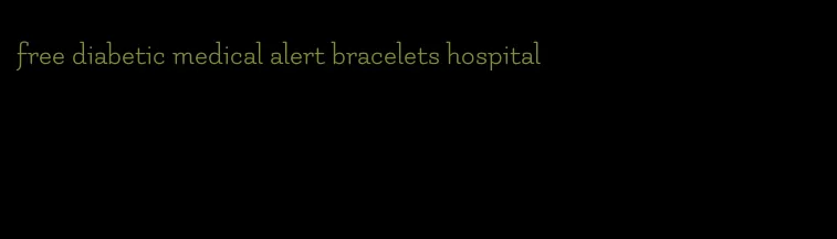 free diabetic medical alert bracelets hospital