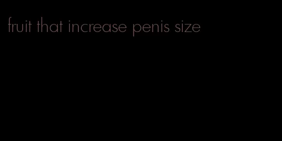 fruit that increase penis size