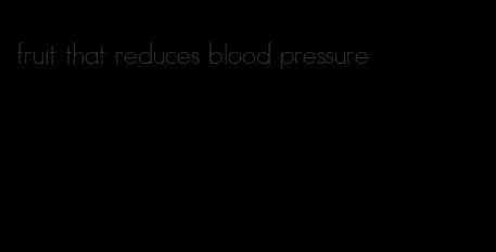 fruit that reduces blood pressure